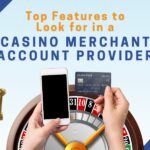 Top Features to Look for in a Casino Merchant Account Provider